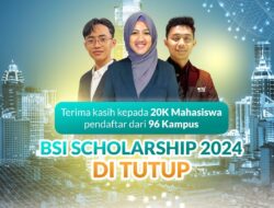 Pendaftaran BSI Scholarship 2024 Resmi Ditutup, Simak Tahapan Berikutnya